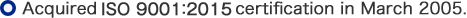 Acquired ISO 9001:2015 certification in March 2005.